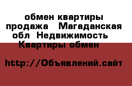 обмен квартиры продажа - Магаданская обл. Недвижимость » Квартиры обмен   